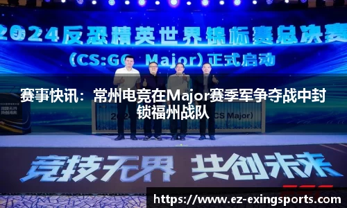 赛事快讯：常州电竞在Major赛季军争夺战中封锁福州战队